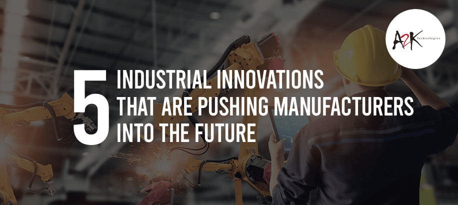 The 5 Industrial Innovations that are pushing Manufacturers into the Future